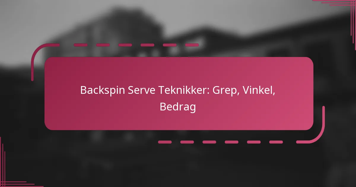 Backspin Serve Teknikker: Grep, Vinkel, Bedrag