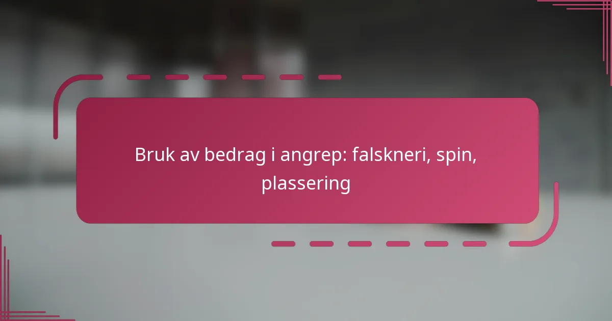 Bruk av bedrag i angrep: falskneri, spin, plassering