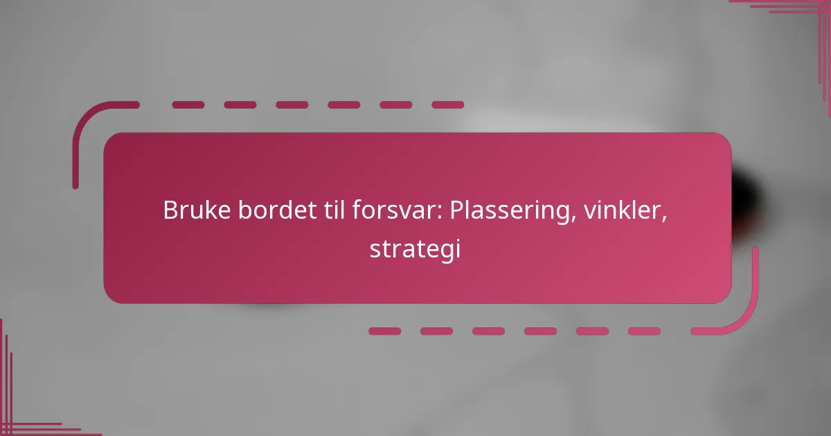 Bruke bordet til forsvar: Plassering, vinkler, strategi