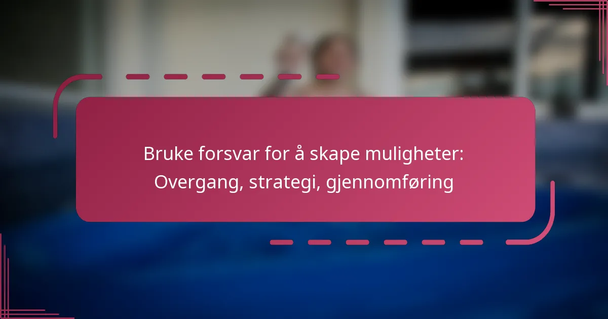 Bruke forsvar for å skape muligheter: Overgang, strategi, gjennomføring