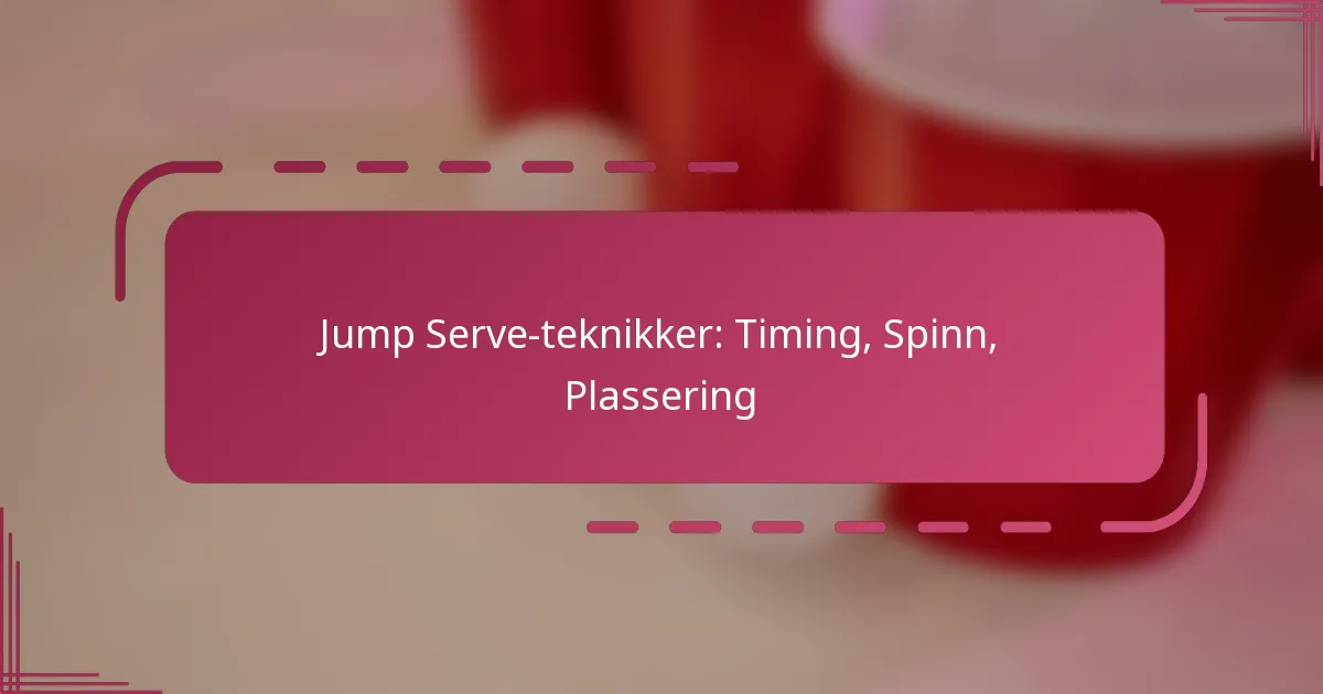 Jump Serve-teknikker: Timing, Spinn, Plassering