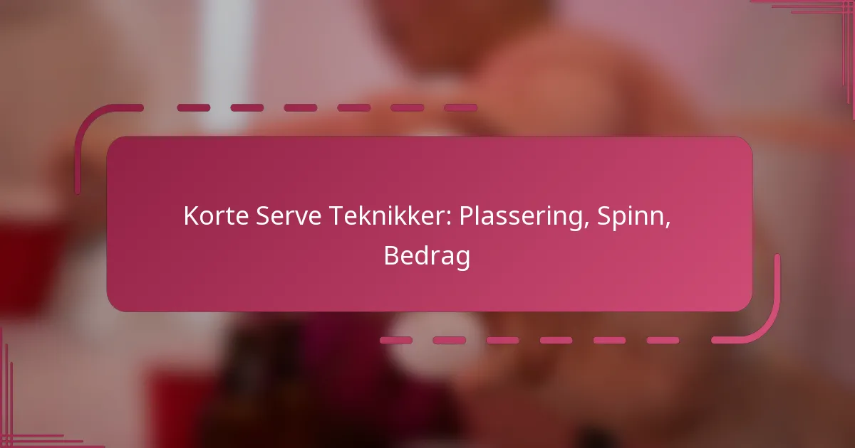 Korte Serve Teknikker: Plassering, Spinn, Bedrag