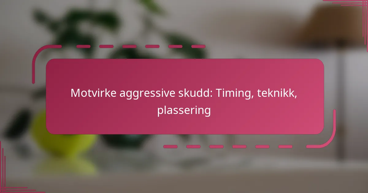 Motvirke aggressive skudd: Timing, teknikk, plassering