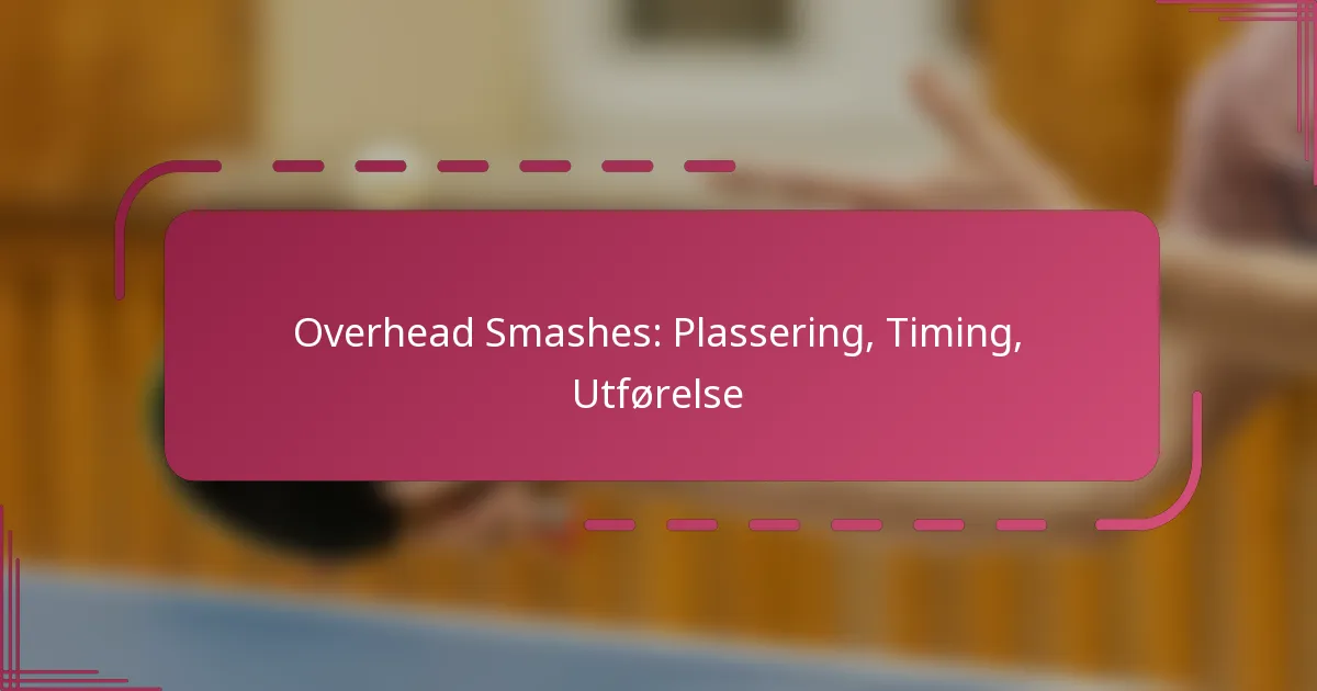 Overhead Smashes: Plassering, Timing, Utførelse