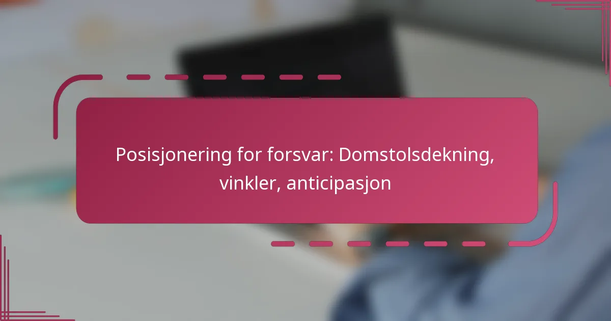 Posisjonering for forsvar: Domstolsdekning, vinkler, anticipasjon