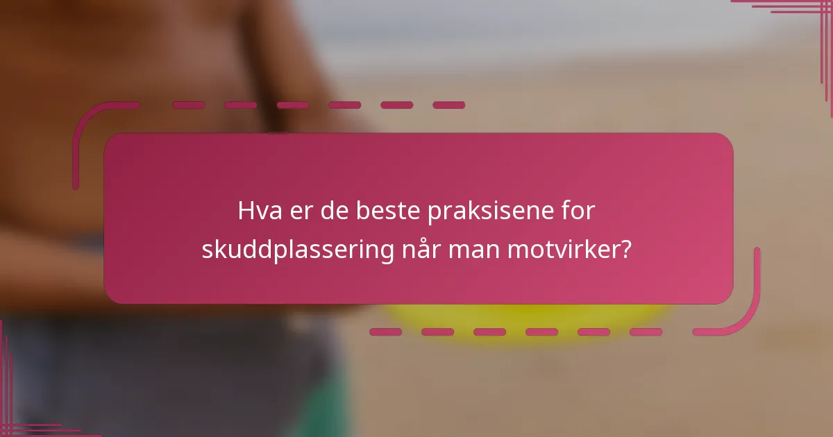Hva er de beste praksisene for skuddplassering når man motvirker?