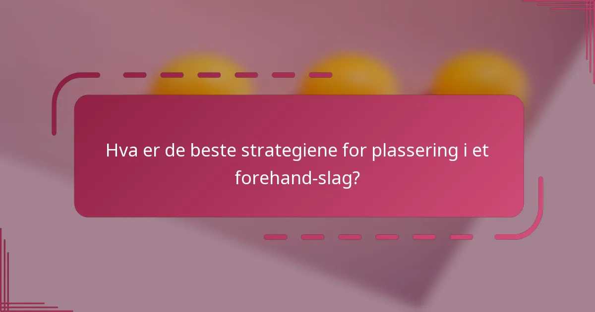 Hva er de beste strategiene for plassering i et forehand-slag?