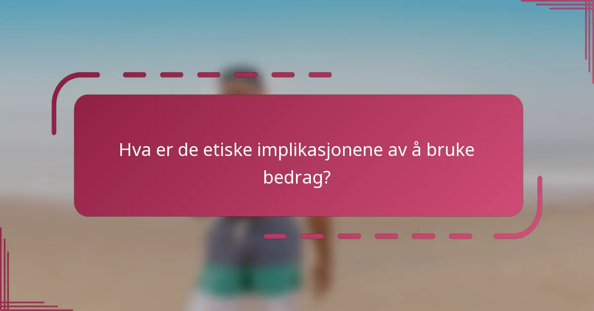 Hva er de etiske implikasjonene av å bruke bedrag?