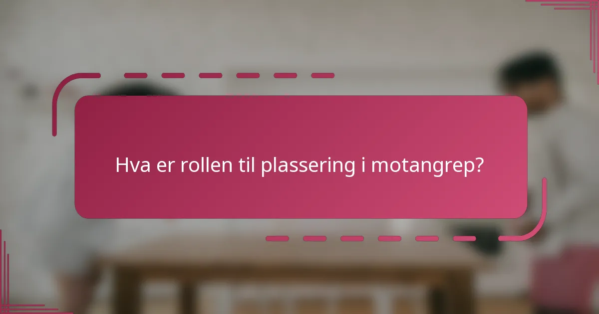 Hva er rollen til plassering i motangrep?