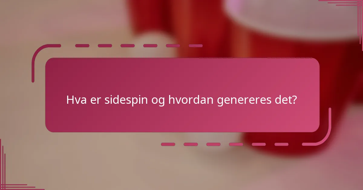 Hva er sidespin og hvordan genereres det?
