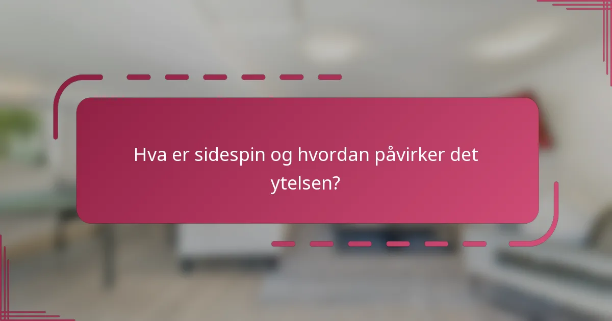 Hva er sidespin og hvordan påvirker det ytelsen?