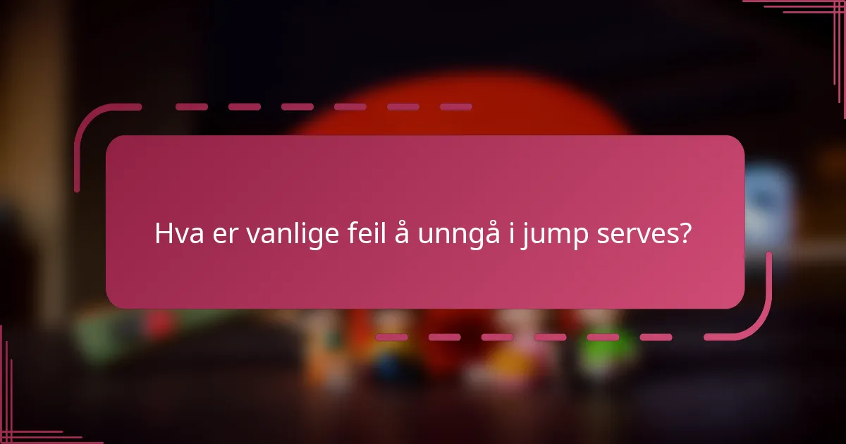 Hva er vanlige feil å unngå i jump serves?