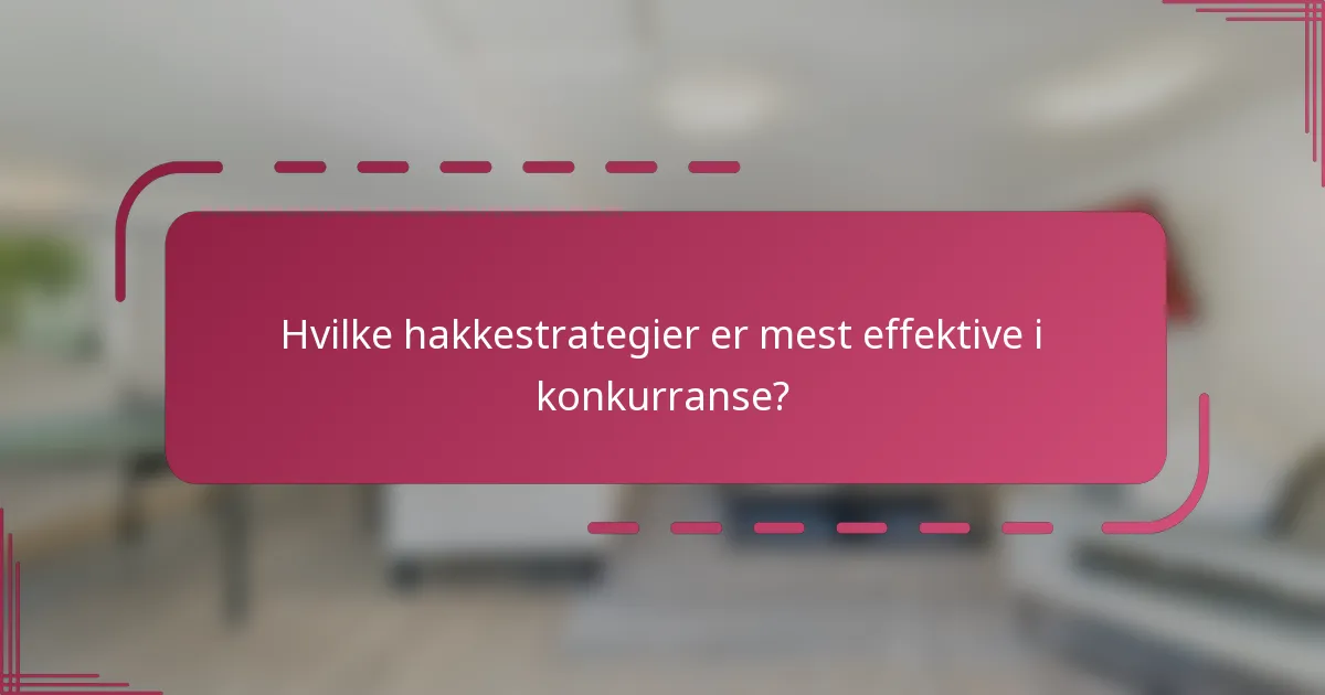 Hvilke hakkestrategier er mest effektive i konkurranse?