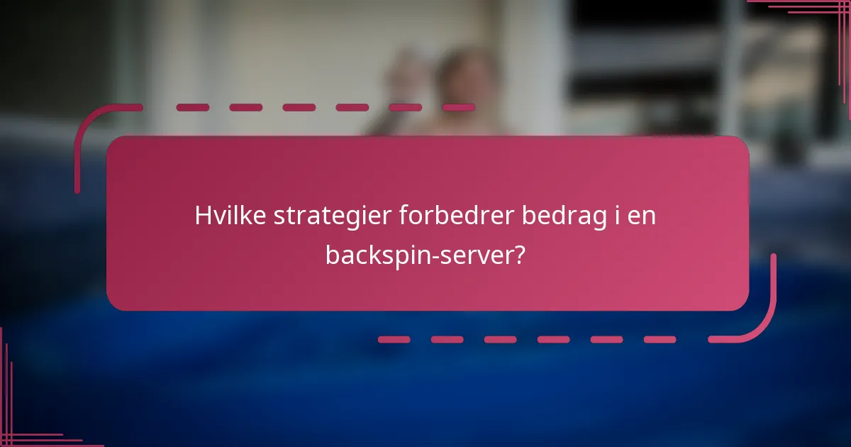 Hvilke strategier forbedrer bedrag i en backspin-server?