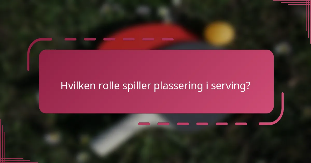 Hvilken rolle spiller plassering i serving?