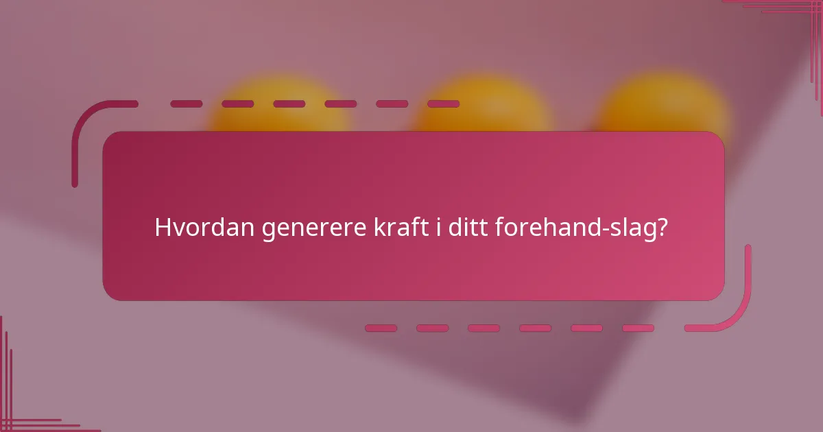 Hvordan generere kraft i ditt forehand-slag?