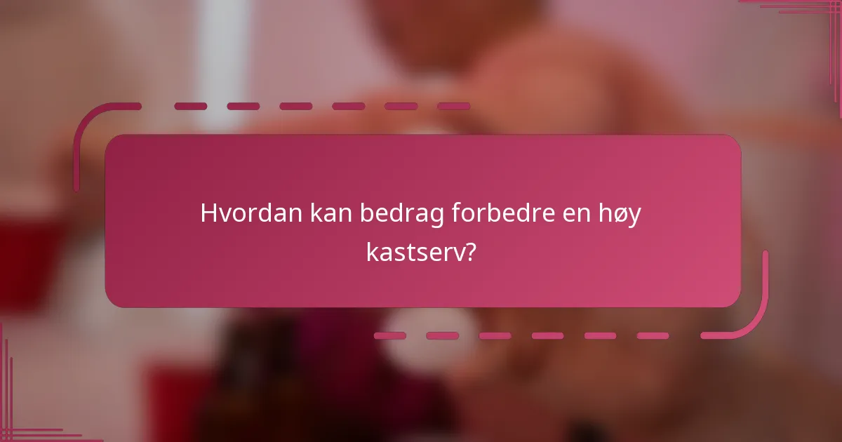 Hvordan kan bedrag forbedre en høy kastserv?