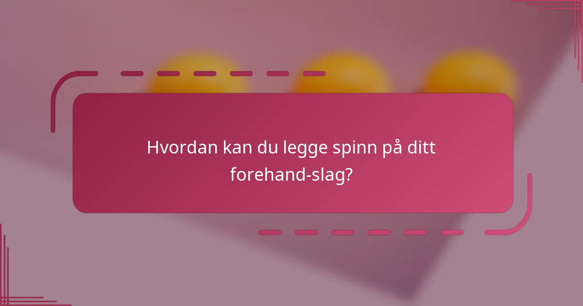 Hvordan kan du legge spinn på ditt forehand-slag?