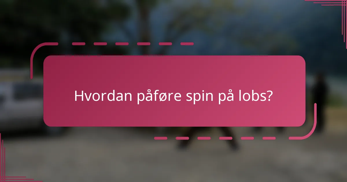 Hvordan påføre spin på lobs?