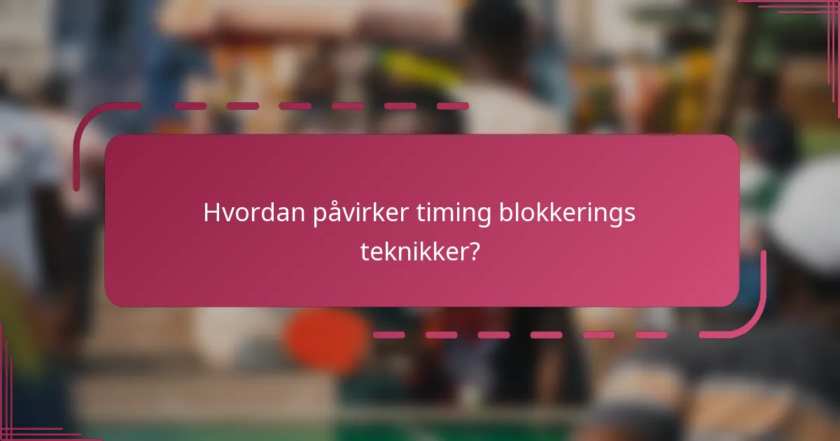 Hvordan påvirker timing blokkerings teknikker?