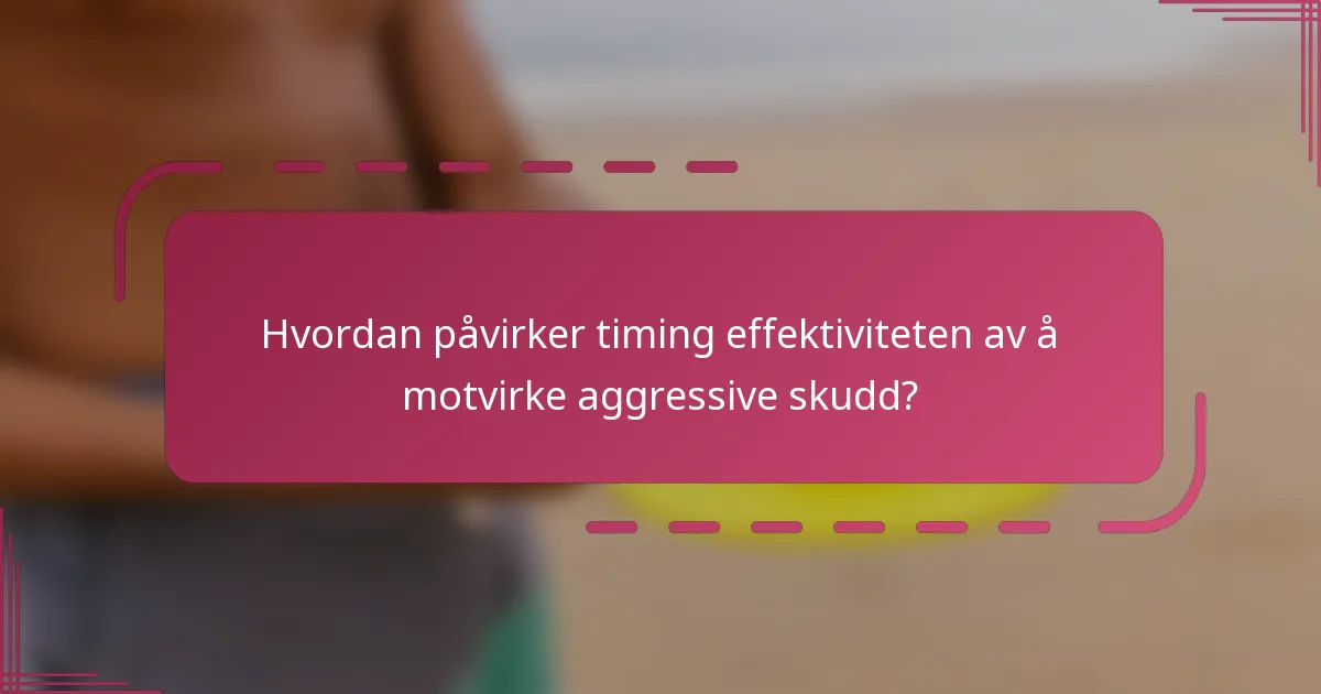 Hvordan påvirker timing effektiviteten av å motvirke aggressive skudd?