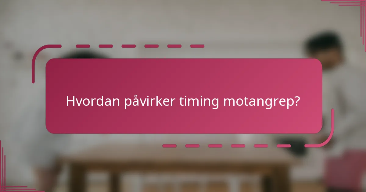 Hvordan påvirker timing motangrep?