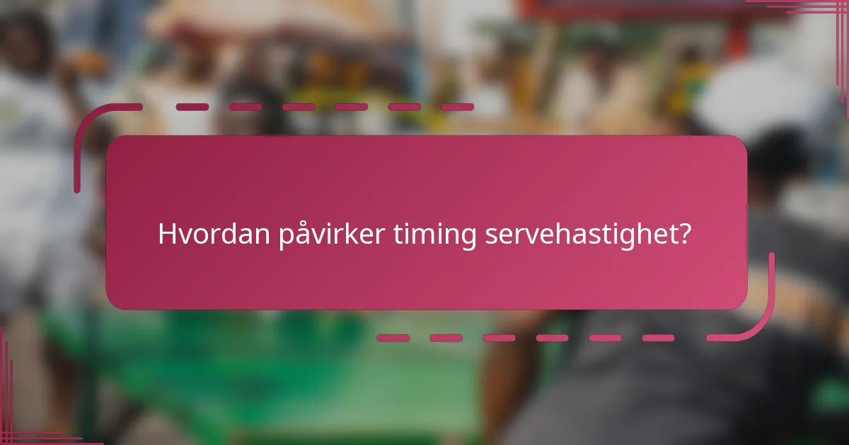 Hvordan påvirker timing servehastighet?