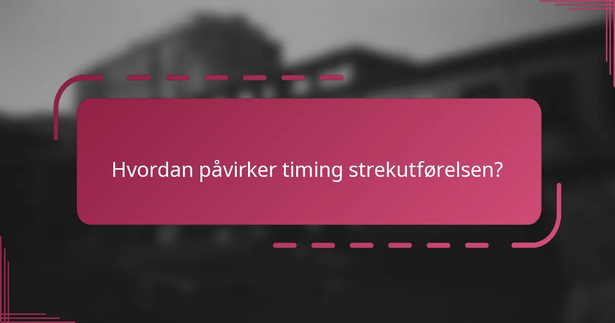 Hvordan påvirker timing strekutførelsen?
