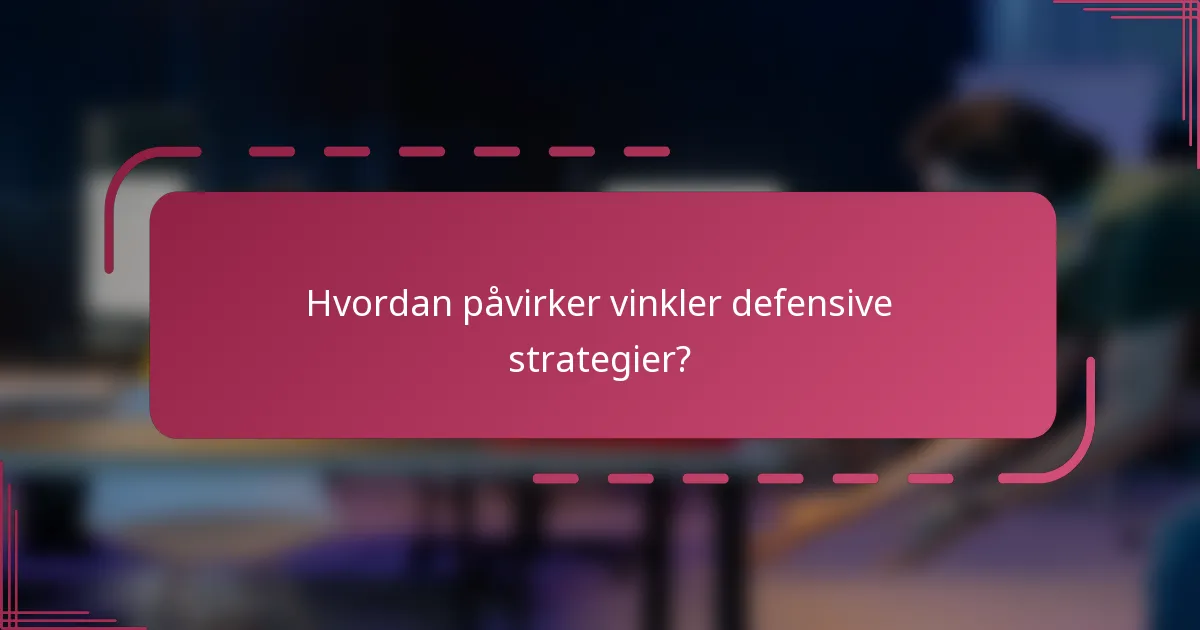 Hvordan påvirker vinkler defensive strategier?