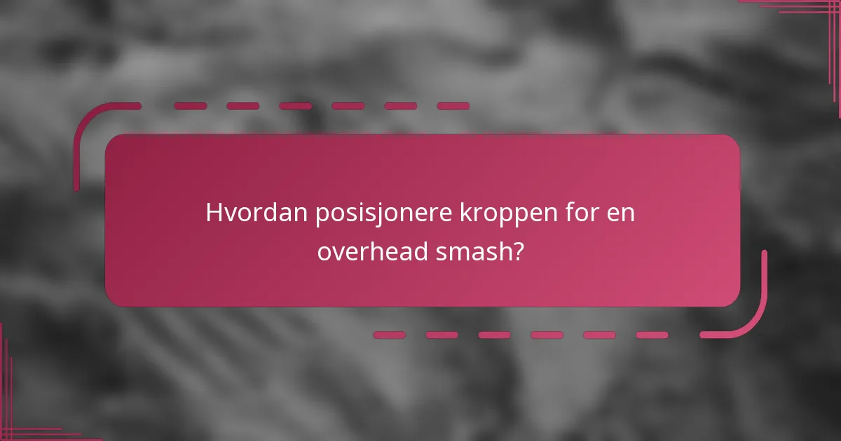 Hvordan posisjonere kroppen for en overhead smash?