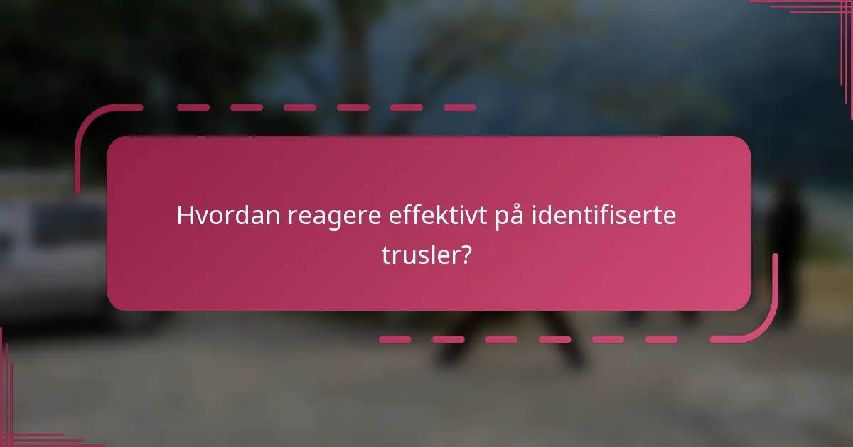 Hvordan reagere effektivt på identifiserte trusler?