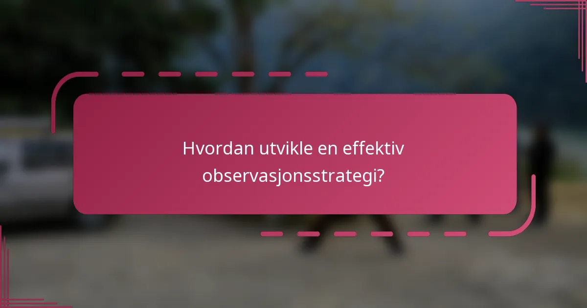 Hvordan utvikle en effektiv observasjonsstrategi?